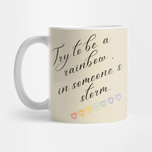 Try to be a rainbow in someone's storm inspirational Mug